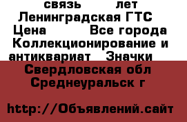 1.1) связь : 100 лет Ленинградская ГТС › Цена ­ 190 - Все города Коллекционирование и антиквариат » Значки   . Свердловская обл.,Среднеуральск г.